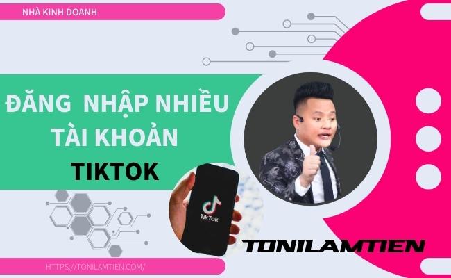 Bí mật đăng nhập nhiều tài khoản Tiktok trên di động 7 Tiktok-toni-lam-tien
