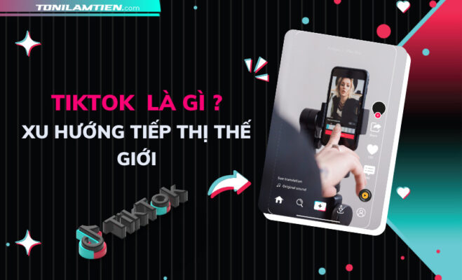 Tiktok-la-gi-Toni-lam-tien